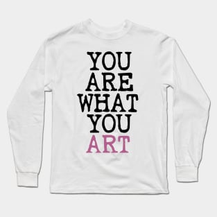 You Are What You Art Long Sleeve T-Shirt